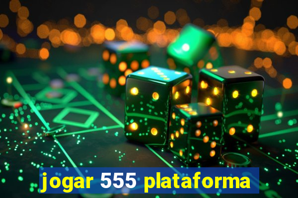 jogar 555 plataforma